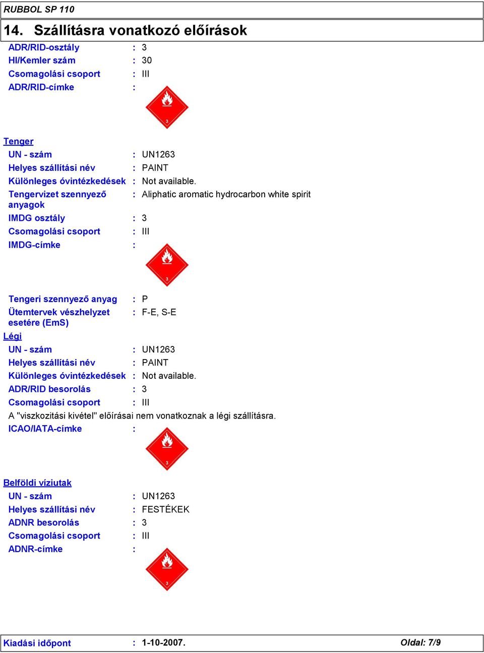 Tengervizet szennyező anyagok Aliphatic aromatic hydrocarbon white spirit 3 III Tengeri szennyező anyag Ütemtervek vészhelyzet esetére (EmS) Légi UN - szám Helyes szállítási név ADR/RID