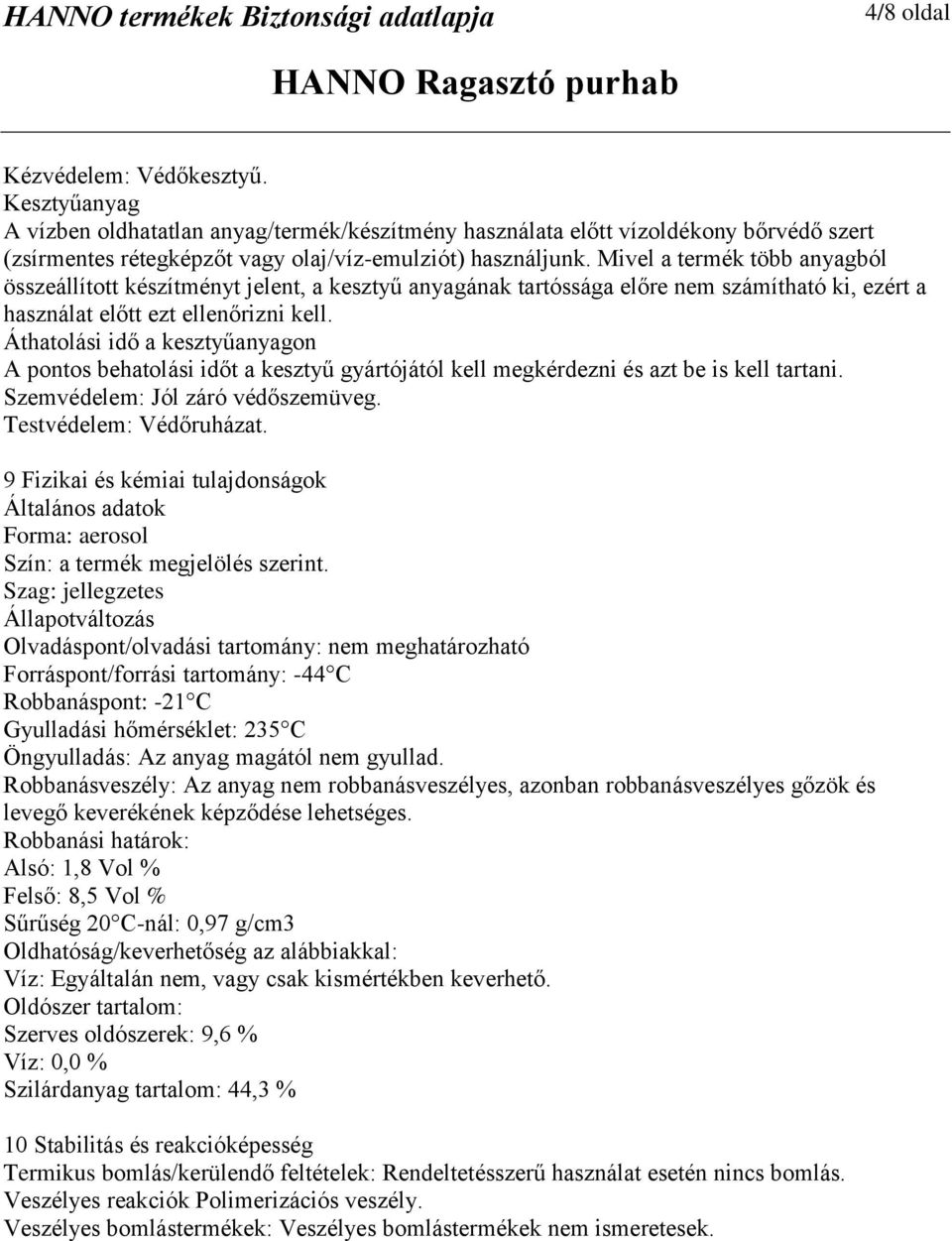 Áthatolási idő a kesztyűanyagon A pontos behatolási időt a kesztyű gyártójától kell megkérdezni és azt be is kell tartani. Szemvédelem: Jól záró védőszemüveg. Testvédelem: Védőruházat.