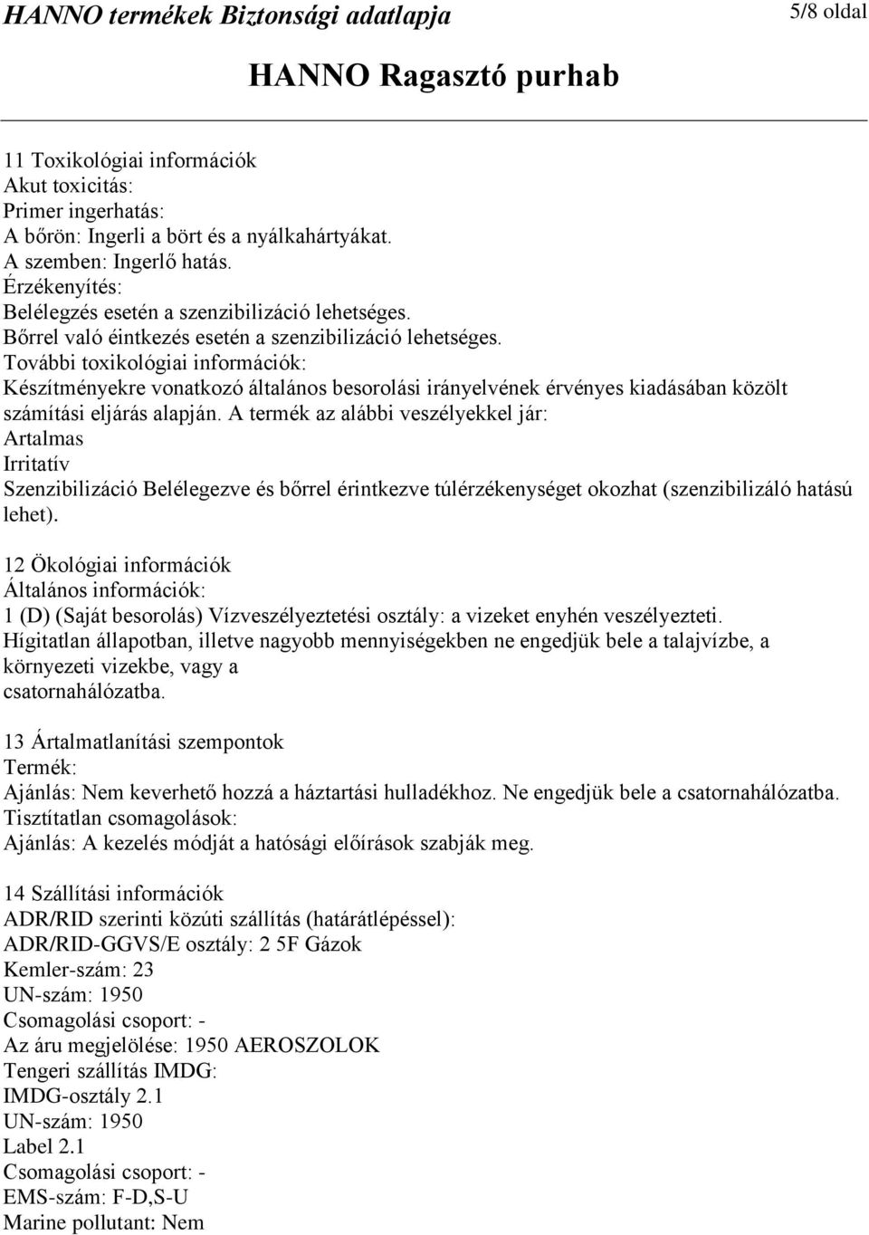 További toxikológiai információk: Készítményekre vonatkozó általános besorolási irányelvének érvényes kiadásában közölt számítási eljárás alapján.