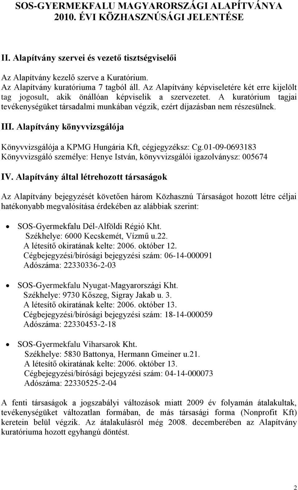 III. Alapítvány könyvvizsgálója Könyvvizsgálója a KPMG Hungária Kft, cégjegyzéksz: Cg.01-09-0693183 Könyvvizsgáló személye: Henye István, könyvvizsgálói igazolványsz: 005674 IV.