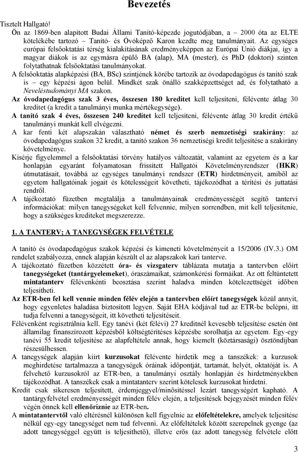 felsőotatási tanulmányoat. A felsőotatás alapépzési (BA, BSc) szintjéne örébe tartozi az óvodapedagógus és tanító sza is egy épzési ágon belül.