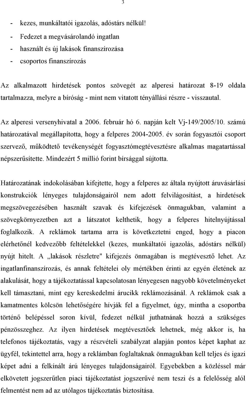 bíróság - mint nem vitatott tényállási részre - visszautal. Az alperesi versenyhivatal a 2006. február hó 6. napján kelt Vj-149/2005/10. számú határozatával megállapította, hogy a felperes 2004-2005.
