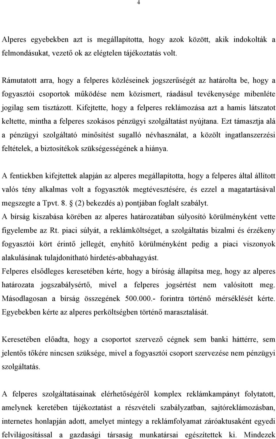 Kifejtette, hogy a felperes reklámozása azt a hamis látszatot keltette, mintha a felperes szokásos pénzügyi szolgáltatást nyújtana.