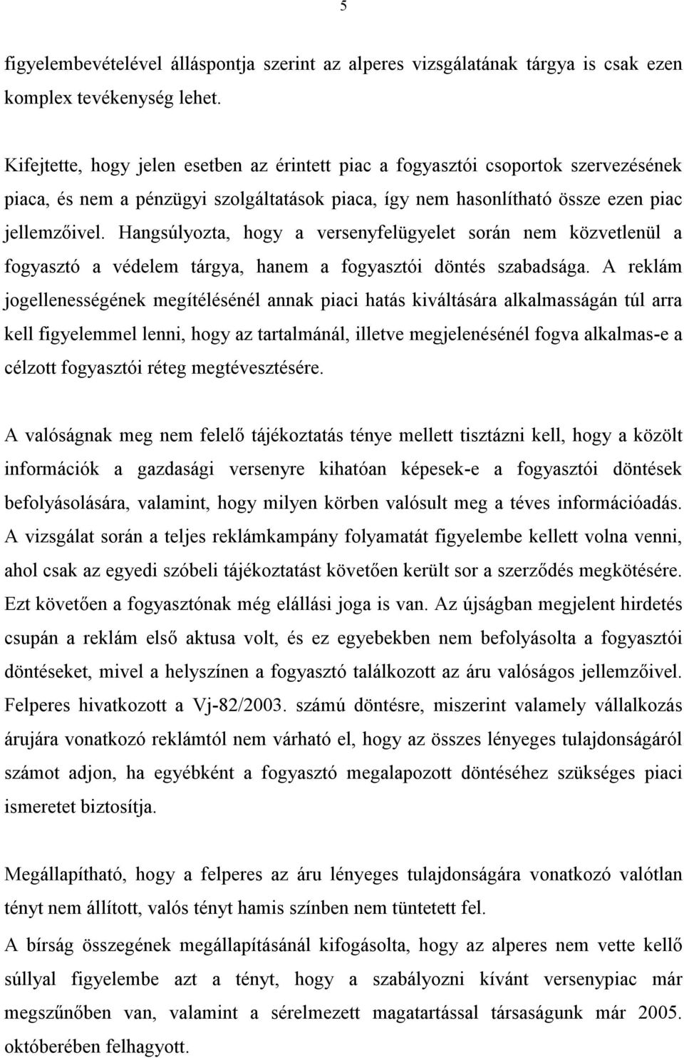 Hangsúlyozta, hogy a versenyfelügyelet során nem közvetlenül a fogyasztó a védelem tárgya, hanem a fogyasztói döntés szabadsága.