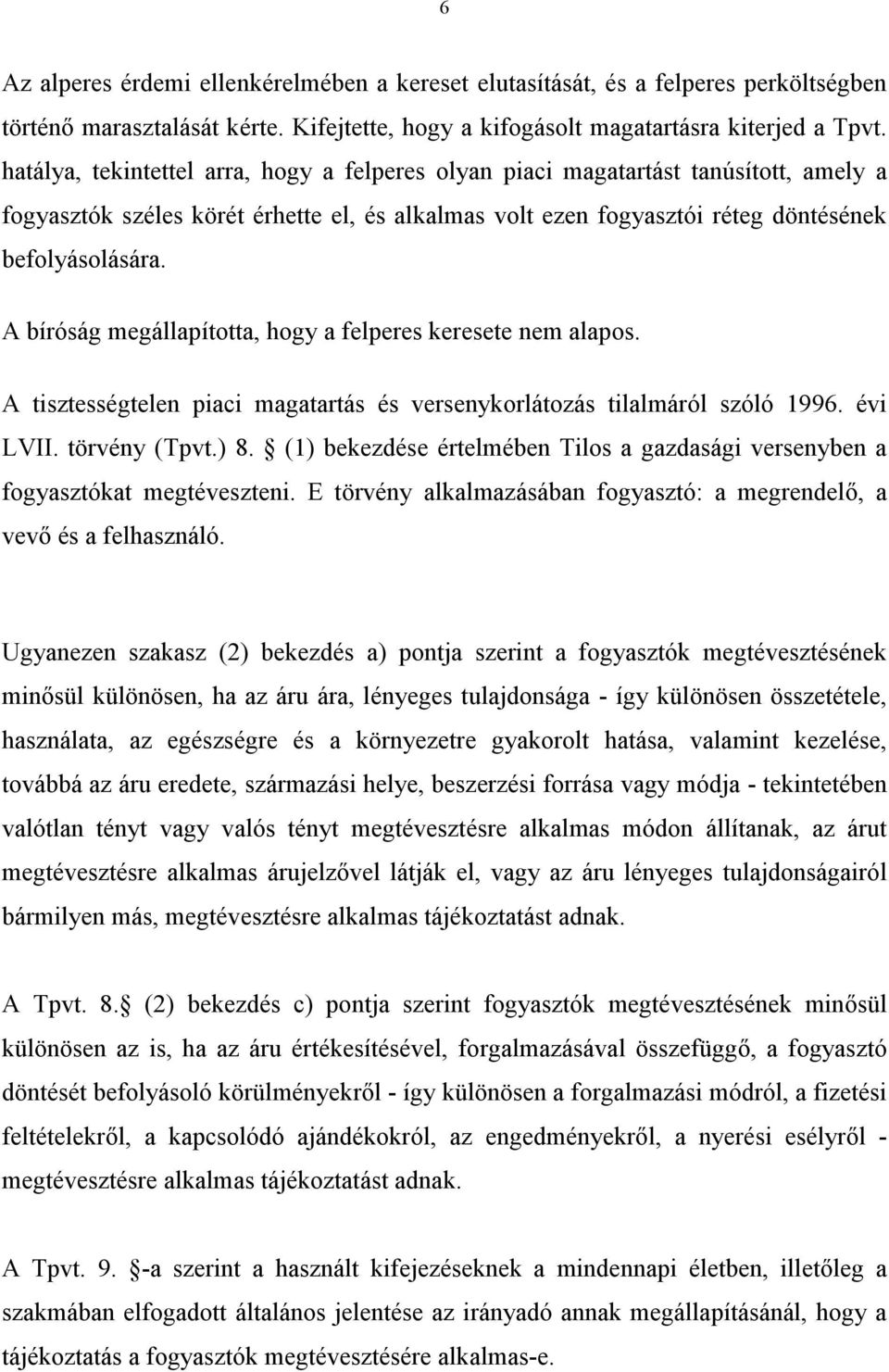 A bíróság megállapította, hogy a felperes keresete nem alapos. A tisztességtelen piaci magatartás és versenykorlátozás tilalmáról szóló 1996. évi LVII. törvény (Tpvt.) 8.