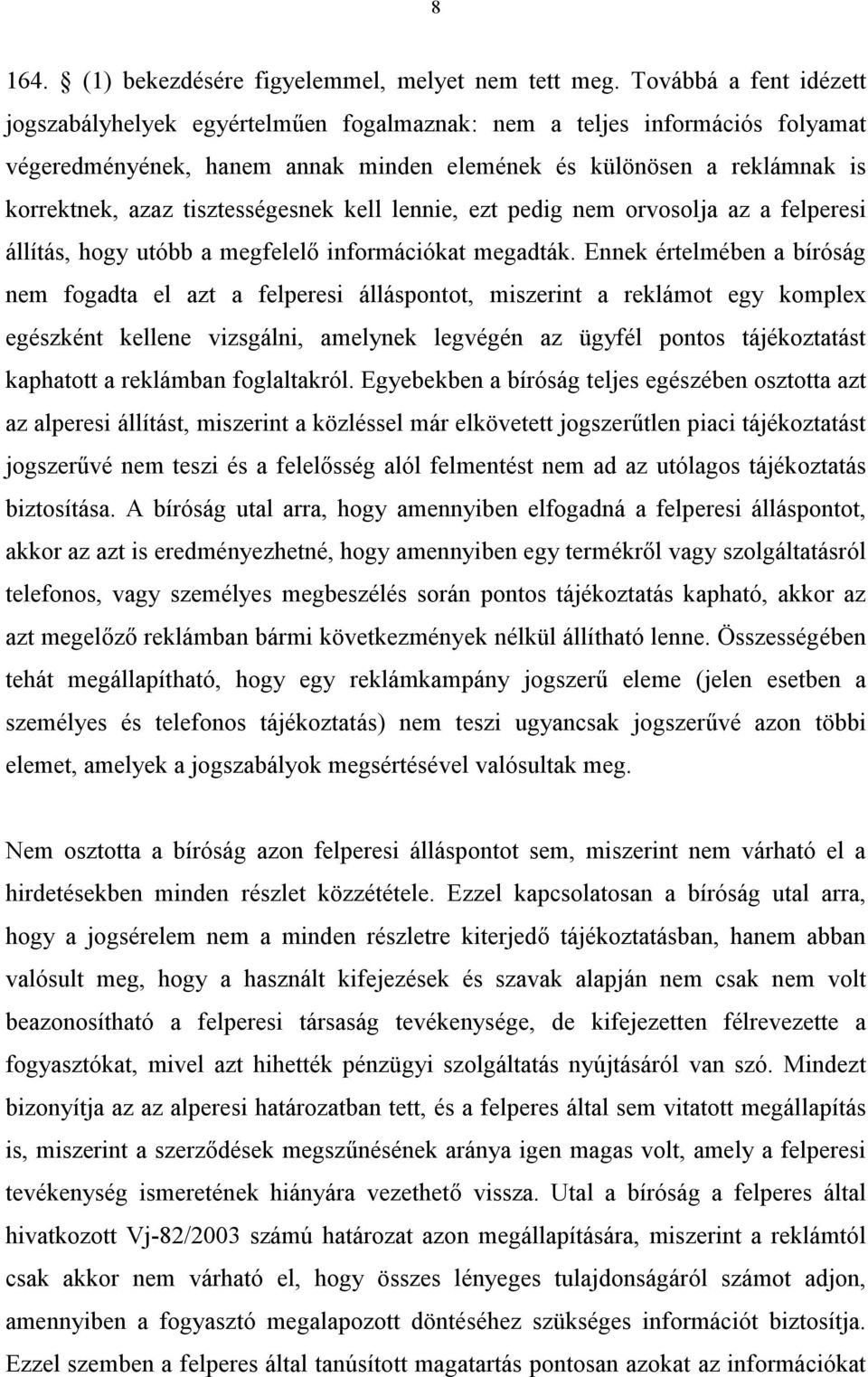 tisztességesnek kell lennie, ezt pedig nem orvosolja az a felperesi állítás, hogy utóbb a megfelelő információkat megadták.