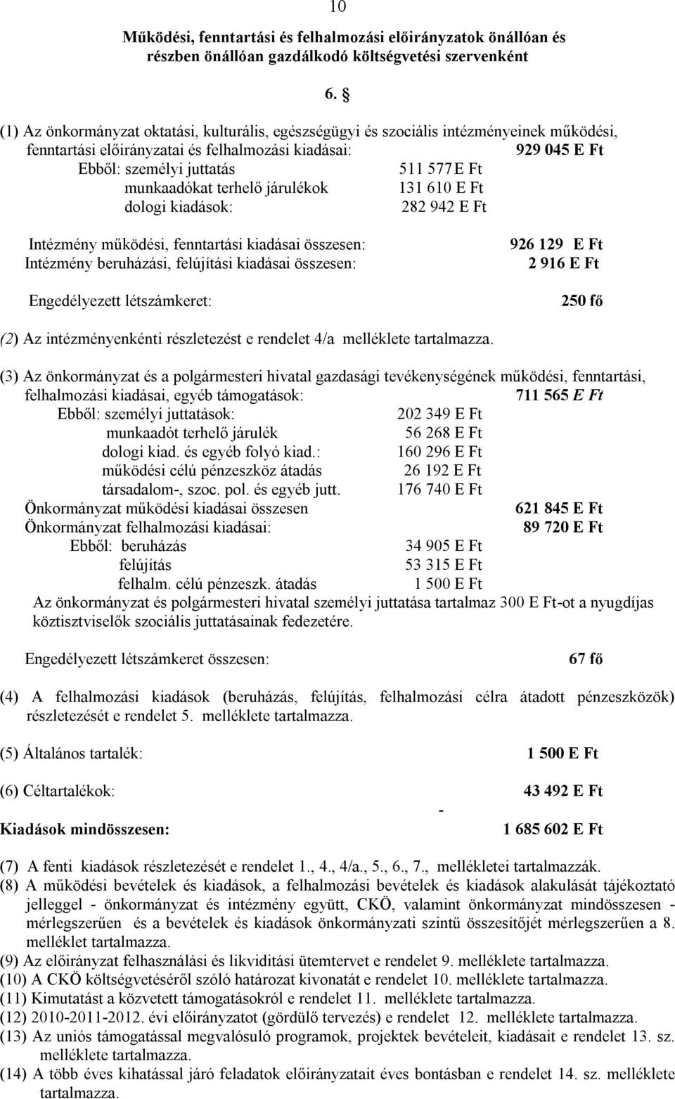 Ft 6. Intézmény működési, fenntartási kiadásai összesen: Intézmény beruházási, felújítási kiadásai összesen: Engedélyezett létszámkeret: 926 129 E Ft 2 916 E Ft 250 fő (2) Az intézményenkénti