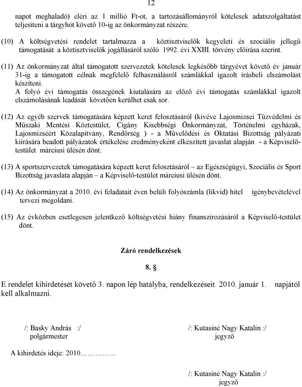 (11) Az önkormányzat által támogatott szervezetek kötelesek legkésőbb tárgyévet követő év január 31-ig a támogatott célnak megfelelő felhasználásról számlákkal igazolt írásbeli elszámolást készíteni.