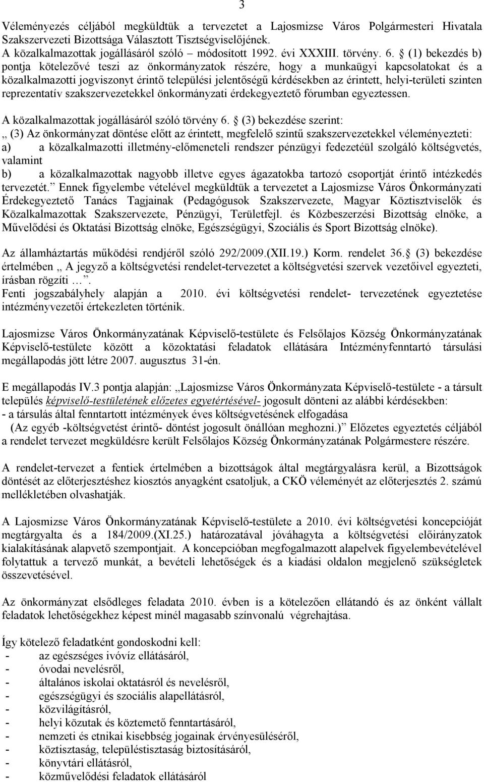 (1) bekezdés b) pontja kötelezővé teszi az önkormányzatok részére, hogy a munkaügyi kapcsolatokat és a közalkalmazotti jogviszonyt érintő települési jelentőségű kérdésekben az érintett,