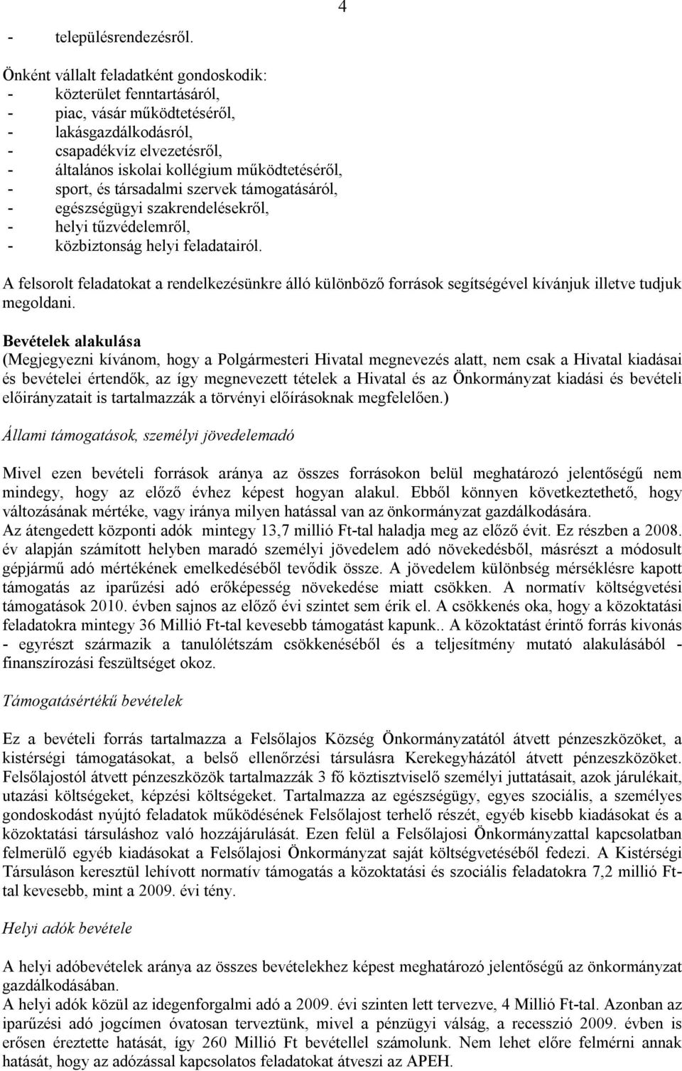 sport, és társadalmi szervek támogatásáról, - egészségügyi szakrendelésekről, - helyi tűzvédelemről, - közbiztonság helyi feladatairól.