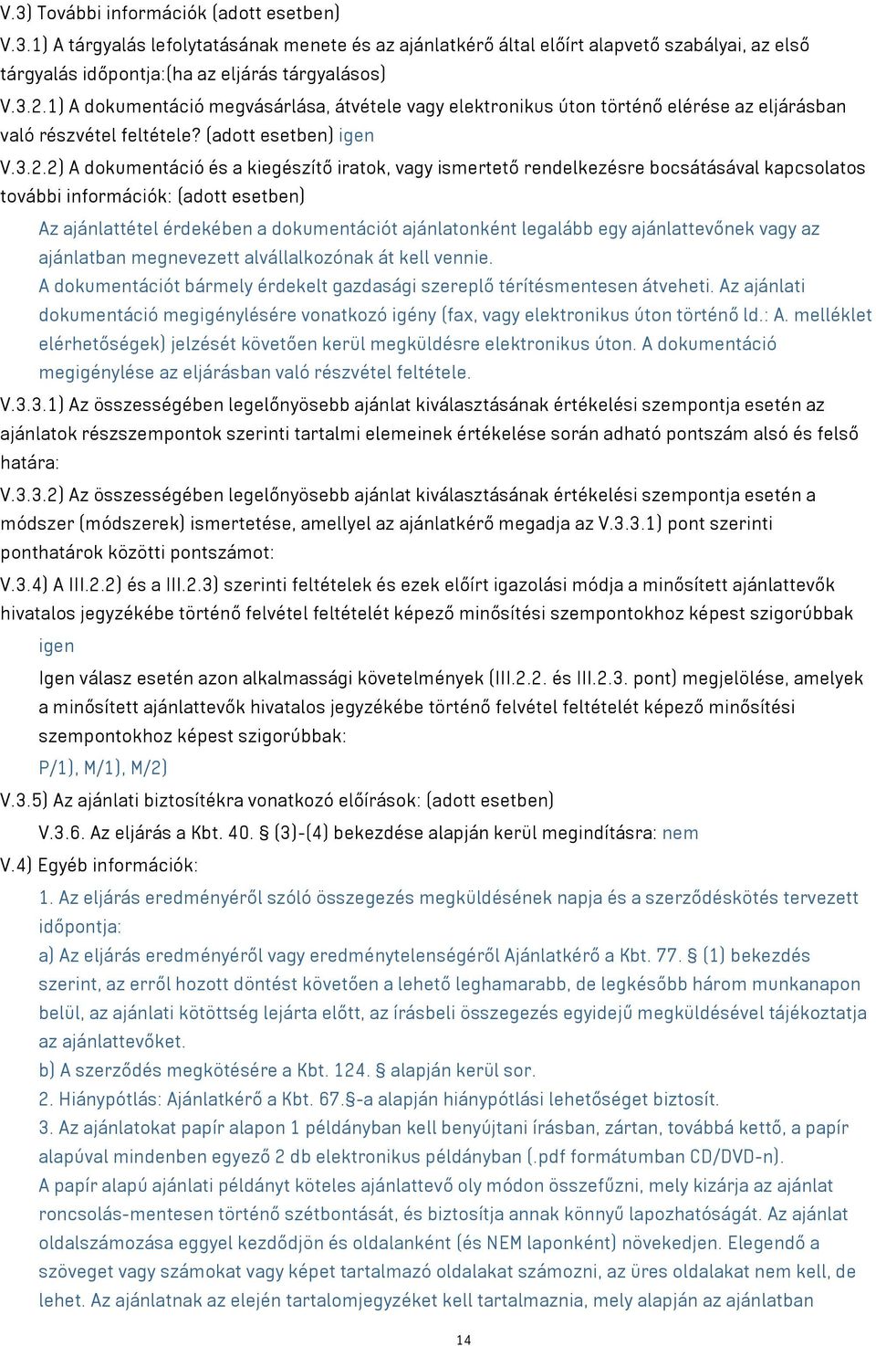 2) A dokumentáció és a kiegészítő iratok, vagy ismertető rendelkezésre bocsátásával kapcsolatos további információk: (adott esetben) Az ajánlattétel érdekében a dokumentációt ajánlatonként legalább