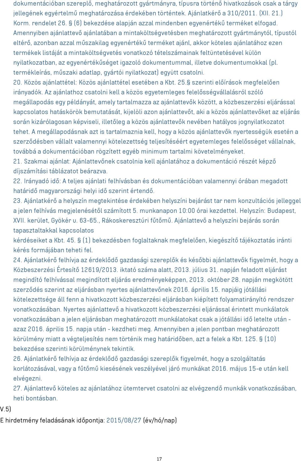 Amennyiben ajánlattevő ajánlatában a mintaköltségvetésben meghatározott gyártmánytól, típustól eltérő, azonban azzal műszakilag egyenértékű terméket ajánl, akkor köteles ajánlatához ezen termékek