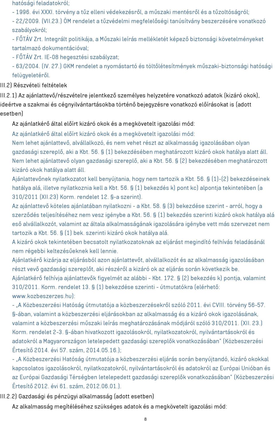 Integrált politikája, a Műszaki leírás mellékletét képező biztonsági követelményeket tartalmazó dokumentációval; - FŐTÁV Zrt. IE-08 hegesztési szabályzat; - 63/2004. (IV. 27.