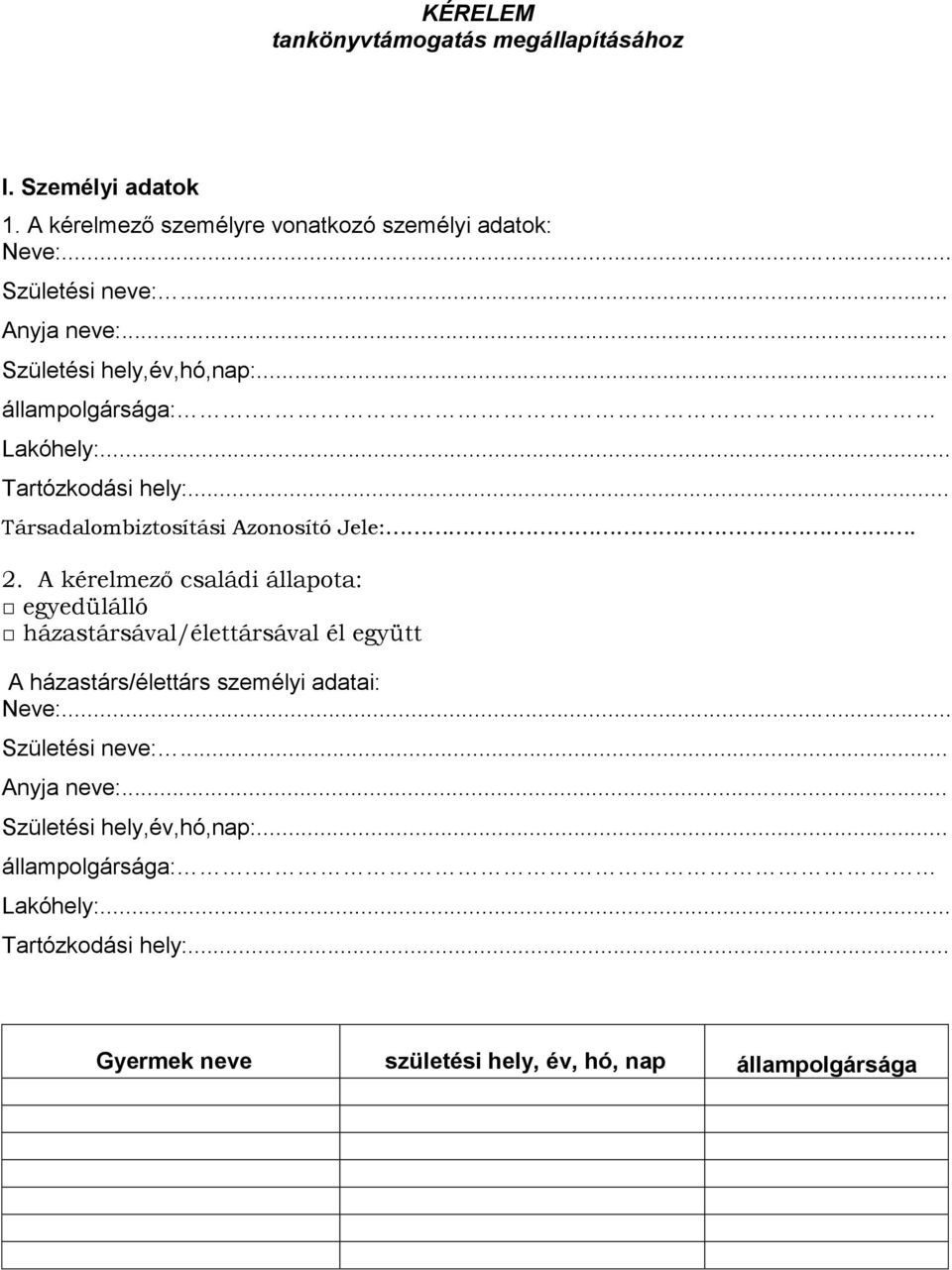 A kérelmező családi állapota: egyedülálló házastársával/élettársával él együtt A házastárs/élettárs személyi adatai: Neve:... Születési neve:.