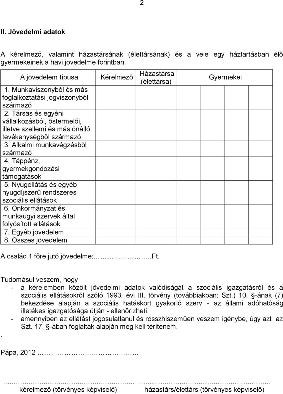 Alkalmi munkavégzésből származó 4. Táppénz, gyermekgondozási támogatások 5. Nyugellátás és egyéb nyugdíjszerű rendszeres szociális ellátások 6.