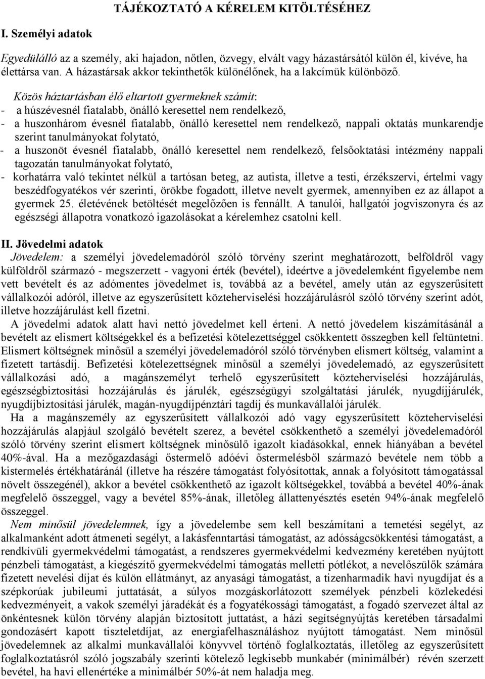 Közös háztartásban élő eltartott gyermeknek számít: - a húszévesnél fiatalabb, önálló keresettel nem rendelkező, - a huszonhárom évesnél fiatalabb, önálló keresettel nem rendelkező, nappali oktatás