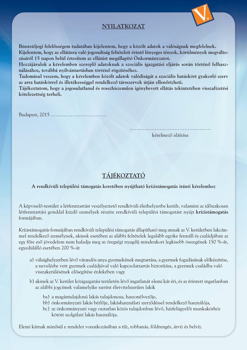 Hozzájárulok a kérelemben szereplô adatoknak a szociális igazgatási eljárás során történô felhasz - nálásához, továbbá nyilvántartásban történô rögzítéséhez.