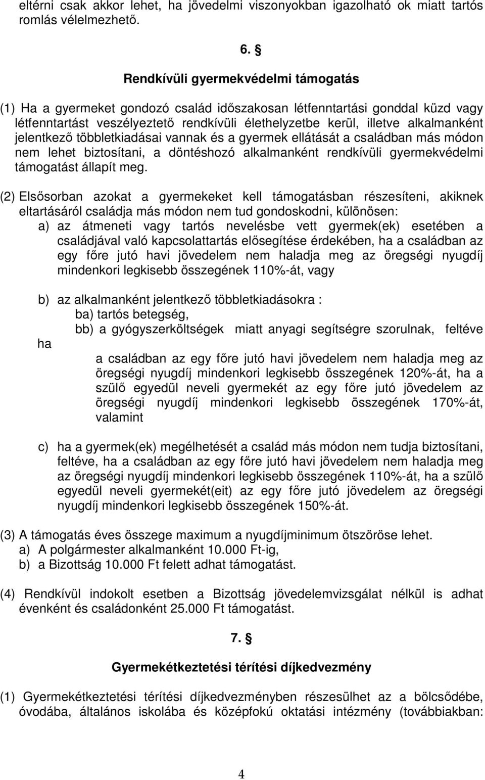 jelentkezı többletkiadásai vannak és a gyermek ellátását a családban más módon nem lehet biztosítani, a döntéshozó alkalmanként rendkívüli gyermekvédelmi támogatást állapít meg.