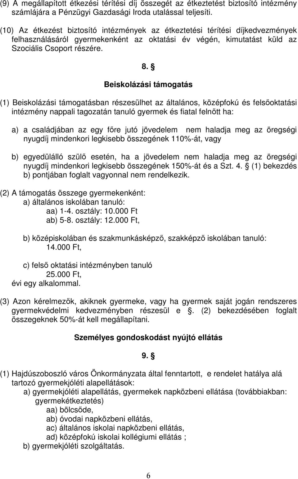 Beiskolázási támogatás (1) Beiskolázási támogatásban részesülhet az általános, középfokú és felsıoktatási intézmény nappali tagozatán tanuló gyermek és fiatal felnıtt ha: a) a családjában az egy fıre