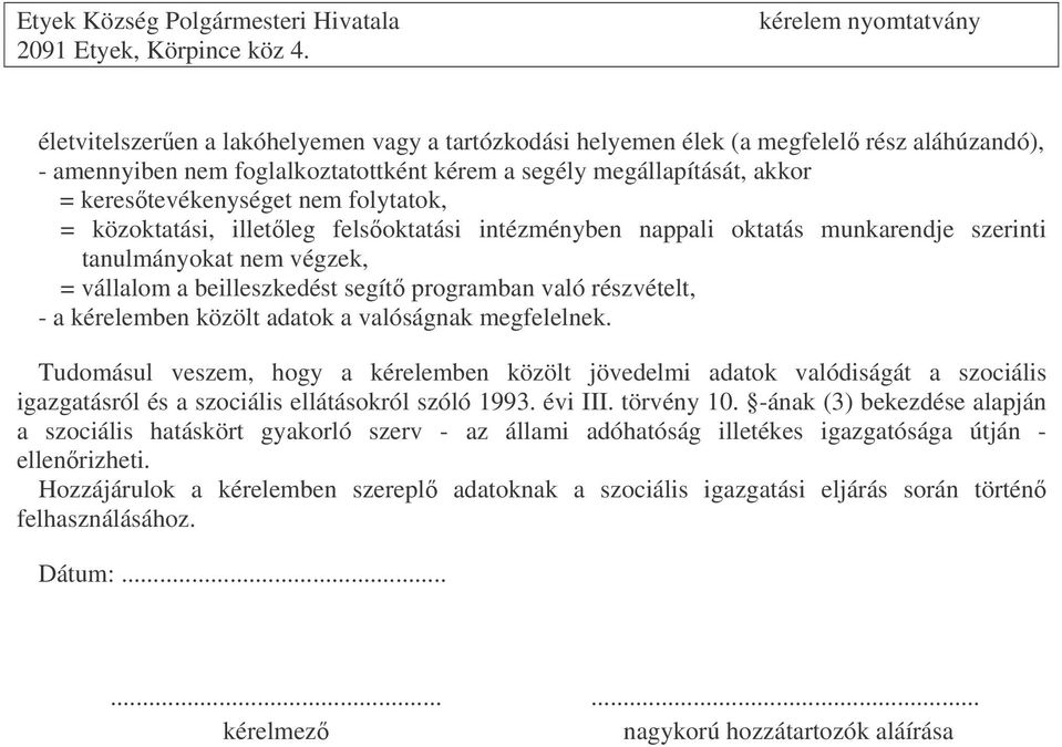 kérelemben közölt adatok a valóságnak megfelelnek. Tudomásul veszem, hogy a kérelemben közölt jövedelmi adatok valódiságát a szociális igazgatásról és a szociális ellátásokról szóló 1993. évi III.