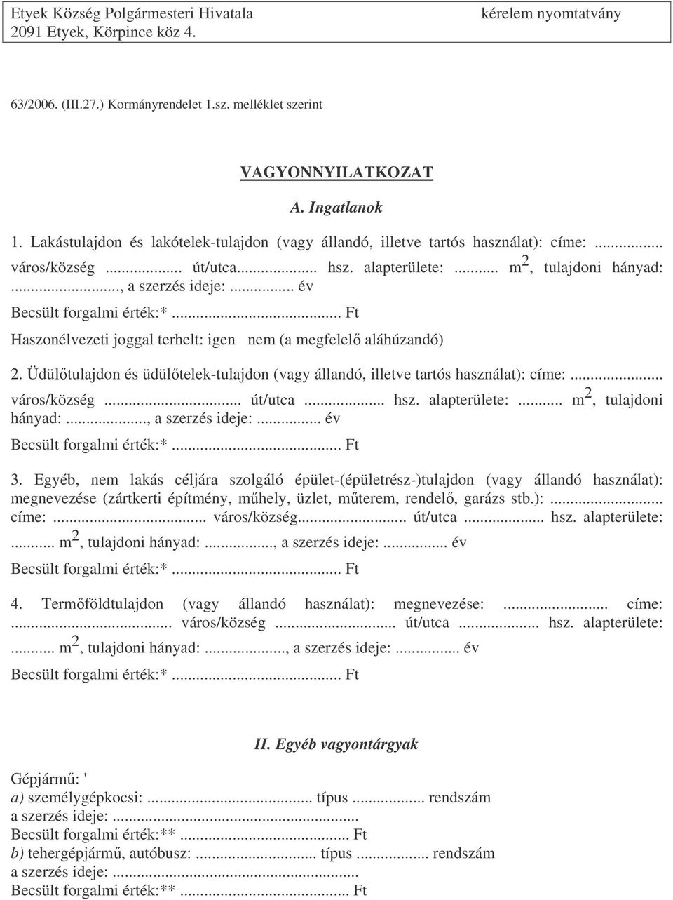 Üdültulajdon és üdültelek-tulajdon (vagy állandó, illetve tartós használat): címe:... város/község... út/utca... hsz. alapterülete:... m 2, tulajdoni hányad:..., a szerzés ideje:.