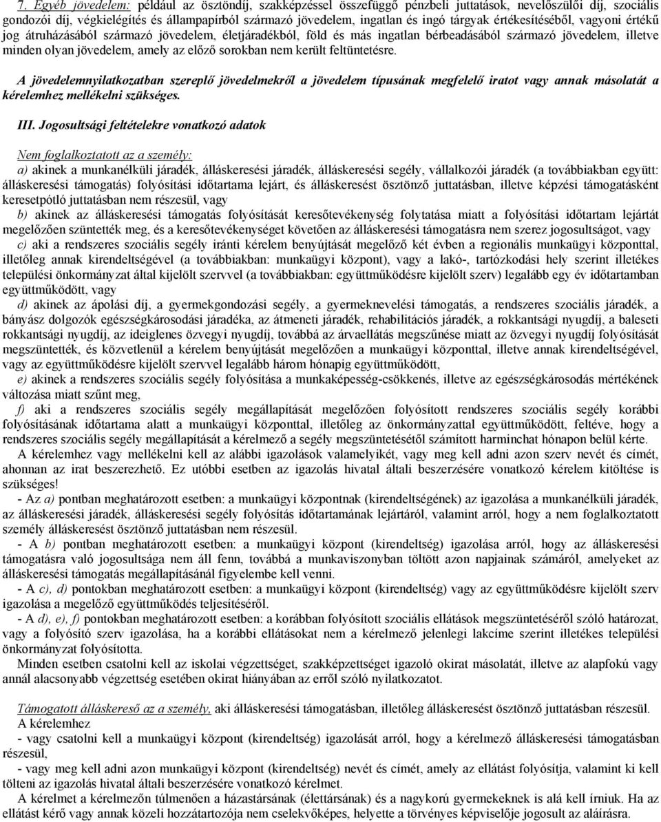 sorokban nem került feltüntetésre. A jövedelemnyilatkozatban szereplő jövedelmekről a jövedelem típusának megfelelő iratot vagy annak másolatát a kérelemhez mellékelni szükséges. III.