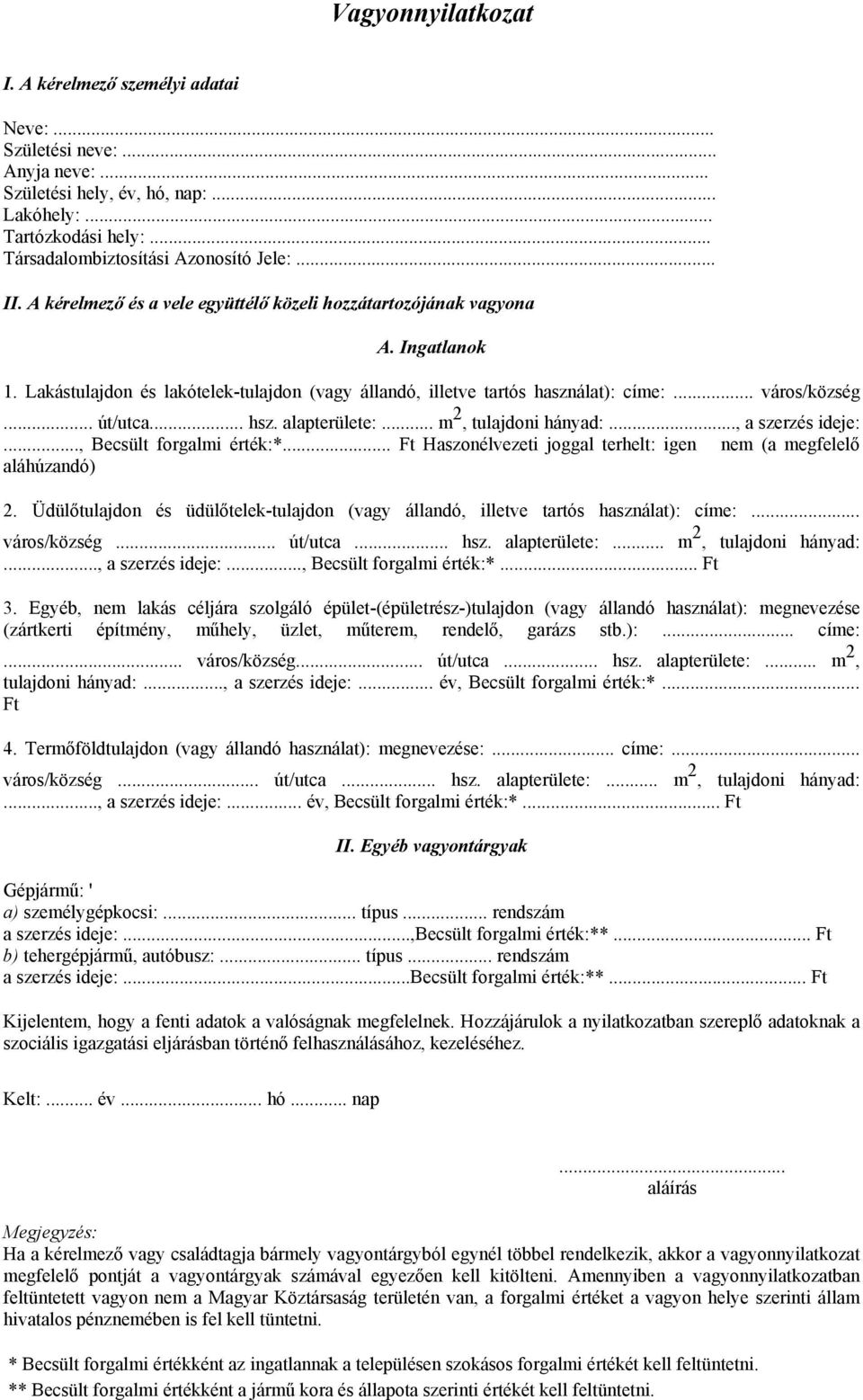 .. hsz. alapterülete:... m 2, tulajdoni hányad:..., a szerzés ideje:..., Becsült forgalmi érték:*... Ft Haszonélvezeti joggal terhelt: igen nem (a megfelelő aláhúzandó) 2.