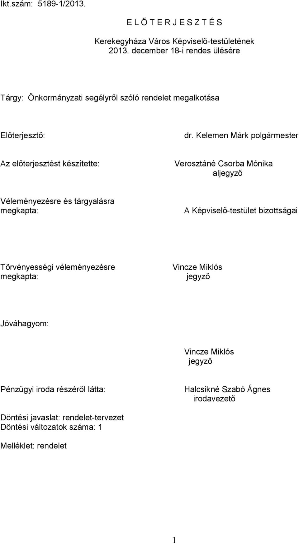 Kelemen Márk polgármester Az előterjesztést készítette: Verosztáné Csorba Mónika aljegyző Véleményezésre és tárgyalásra megkapta: A Képviselő-testület