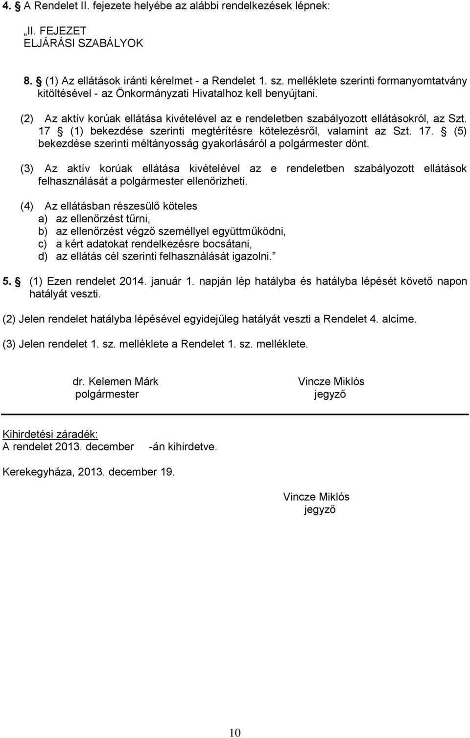17 (1) bekezdése szerinti megtérítésre kötelezésről, valamint az Szt. 17. (5) bekezdése szerinti méltányosság gyakorlásáról a polgármester dönt.