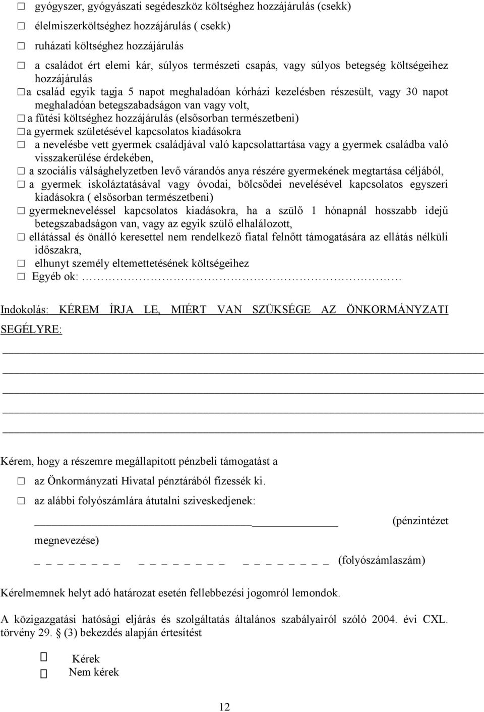 hozzájárulás (elsősorban természetbeni) a gyermek születésével kapcsolatos kiadásokra a nevelésbe vett gyermek családjával való kapcsolattartása vagy a gyermek családba való visszakerülése érdekében,