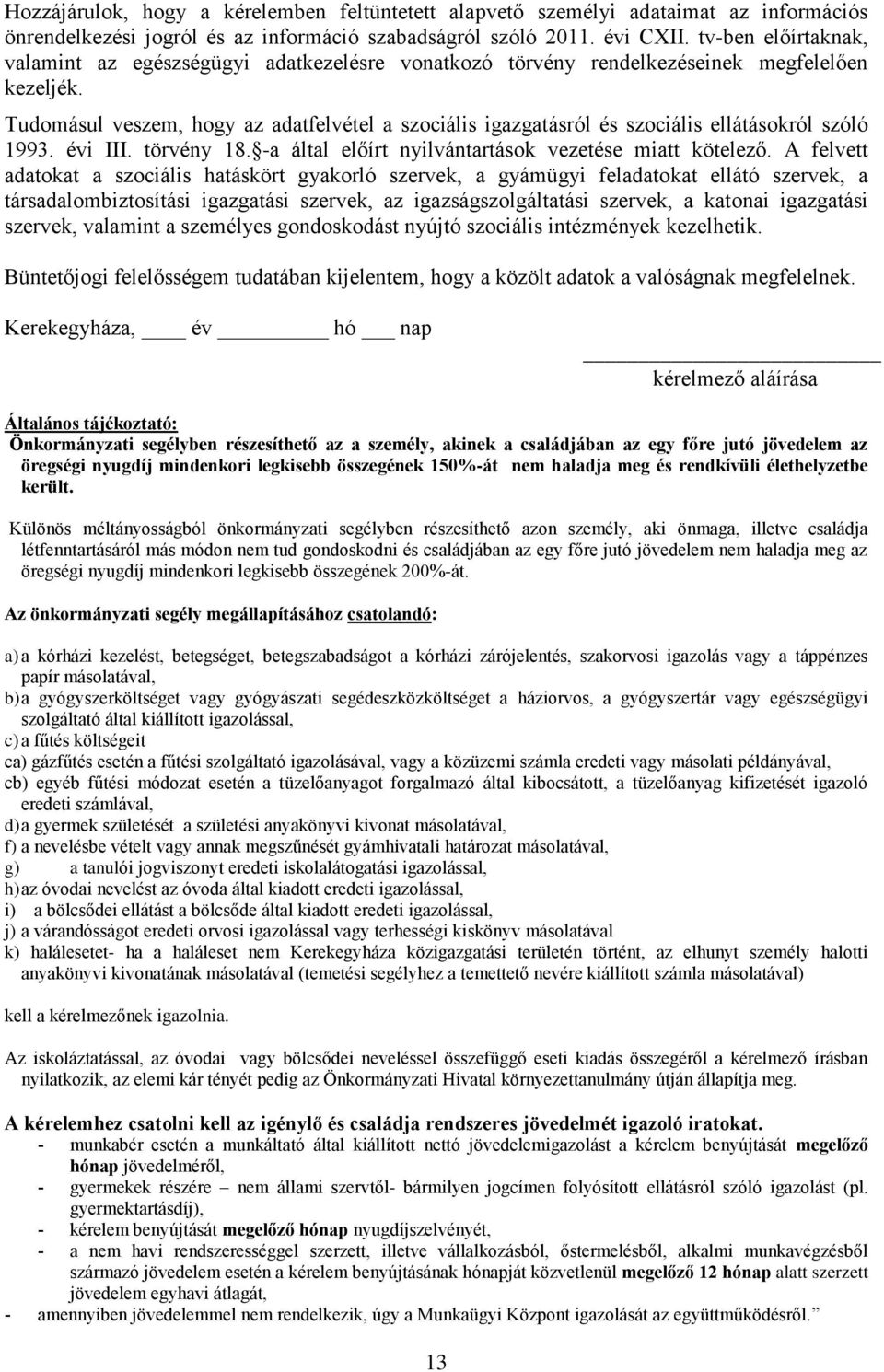 Tudomásul veszem, hogy az adatfelvétel a szociális igazgatásról és szociális ellátásokról szóló 1993. évi III. törvény 18. -a által előírt nyilvántartások vezetése miatt kötelező.