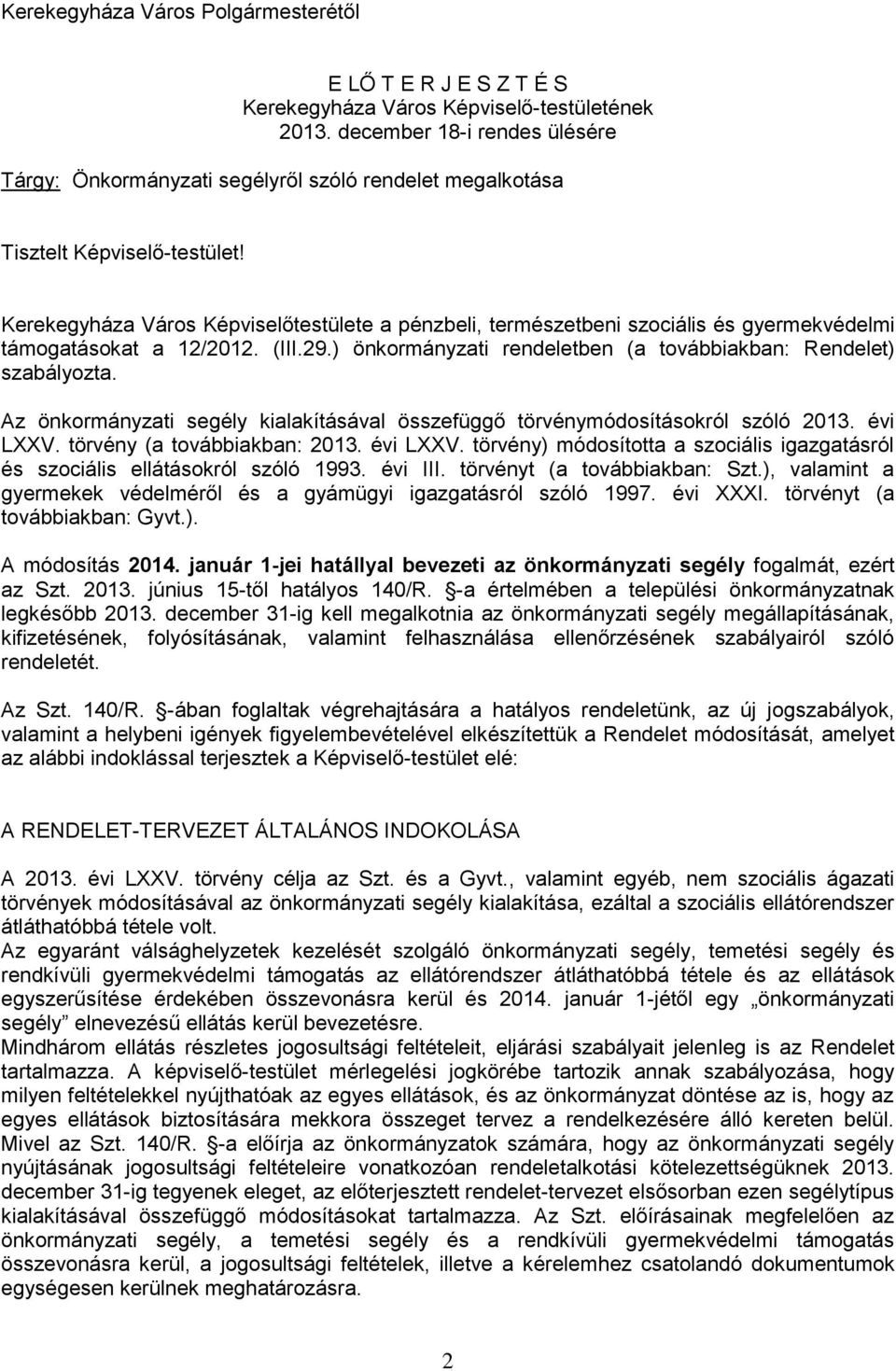 Kerekegyháza Város Képviselőtestülete a pénzbeli, természetbeni szociális és gyermekvédelmi támogatásokat a 12/2012. (III.29.) önkormányzati rendeletben (a továbbiakban: Rendelet) szabályozta.