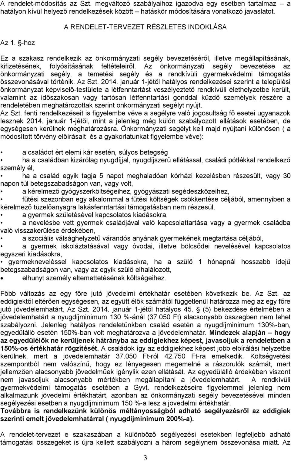 Az önkormányzati segély bevezetése az önkormányzati segély, a temetési segély és a rendkívüli gyermekvédelmi támogatás összevonásával történik. Az Szt. 2014.