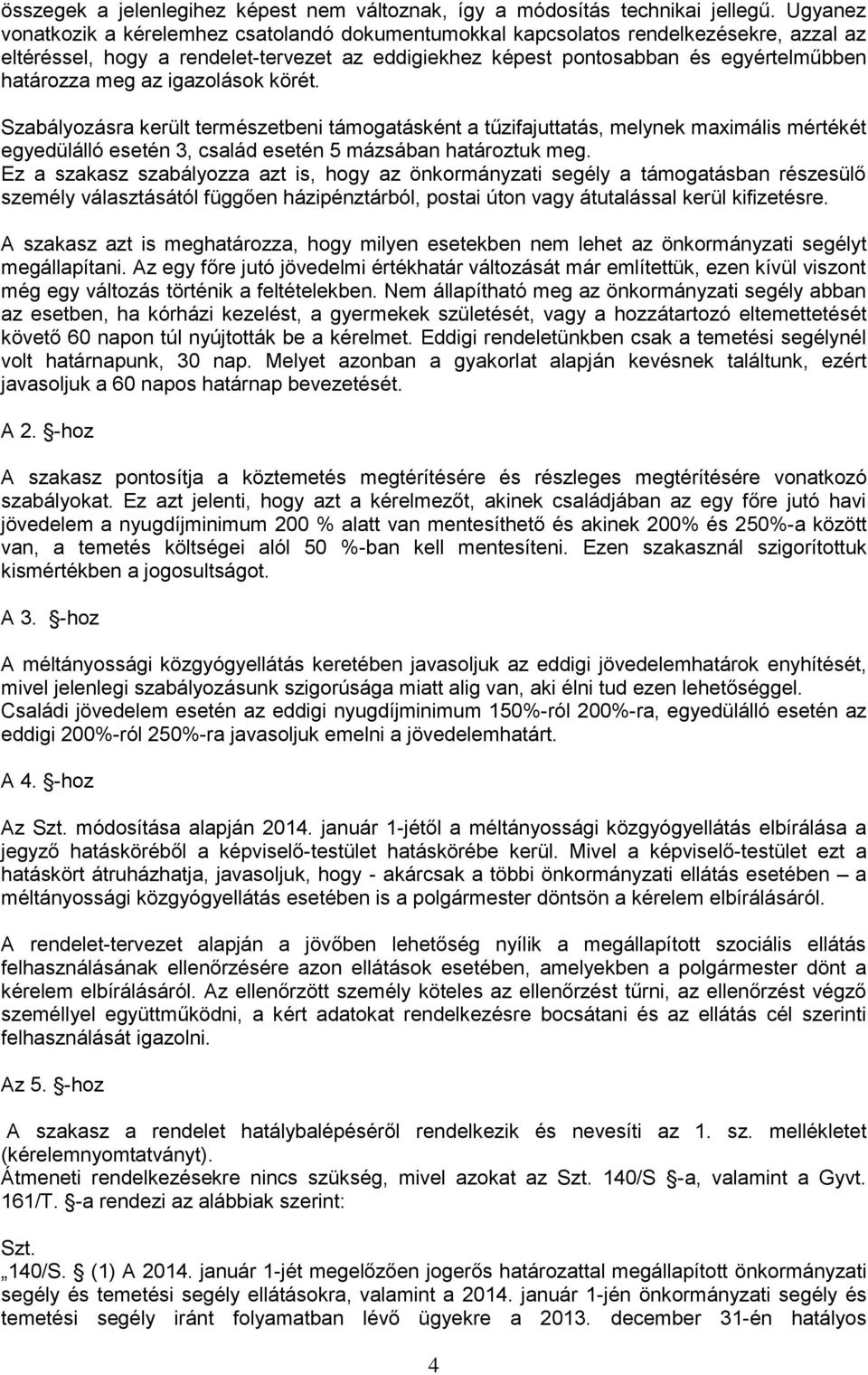 az igazolások körét. Szabályozásra került természetbeni támogatásként a tűzifajuttatás, melynek maximális mértékét egyedülálló esetén 3, család esetén 5 mázsában határoztuk meg.