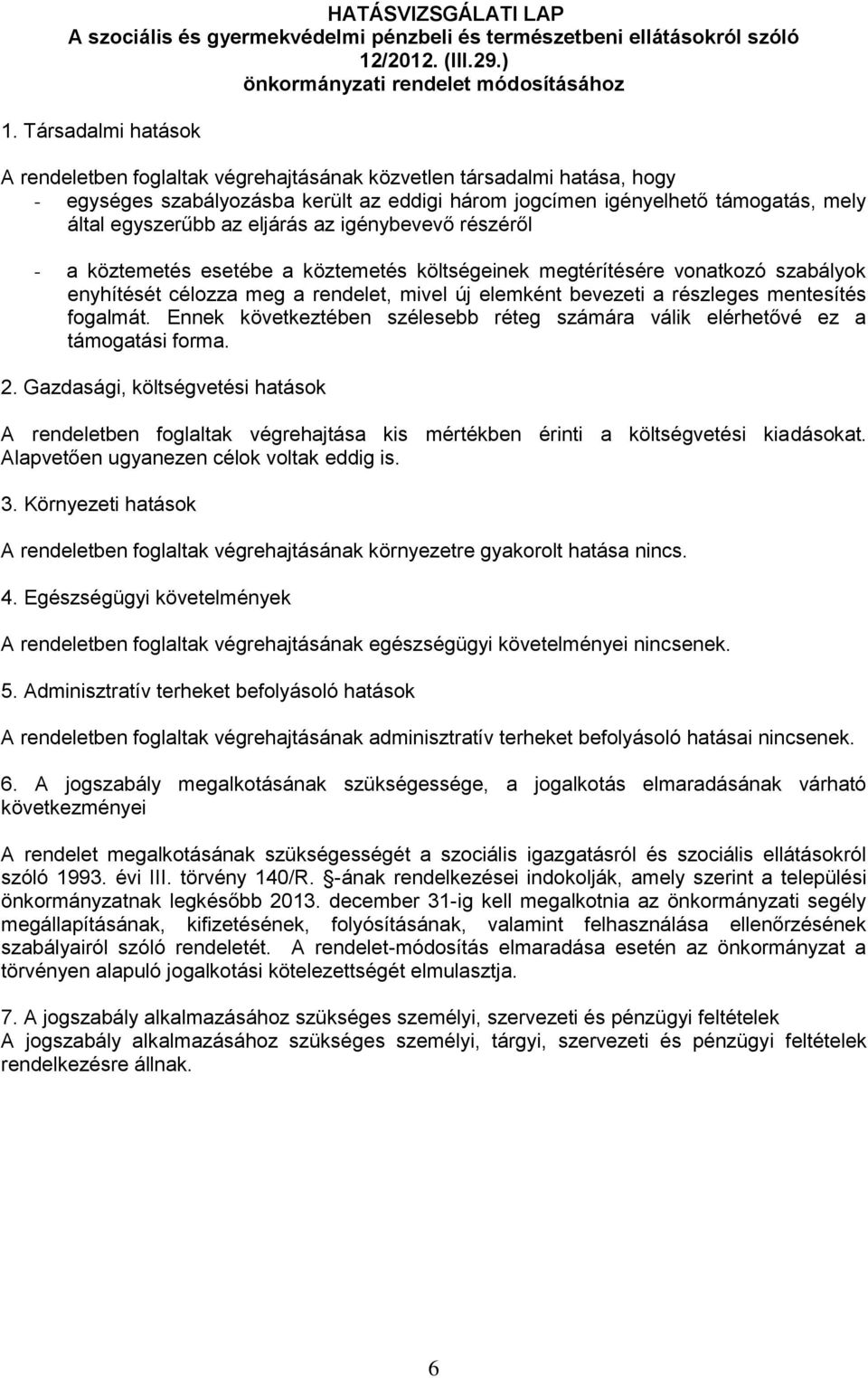 eljárás az igénybevevő részéről - a köztemetés esetébe a köztemetés költségeinek megtérítésére vonatkozó szabályok enyhítését célozza meg a rendelet, mivel új elemként bevezeti a részleges mentesítés