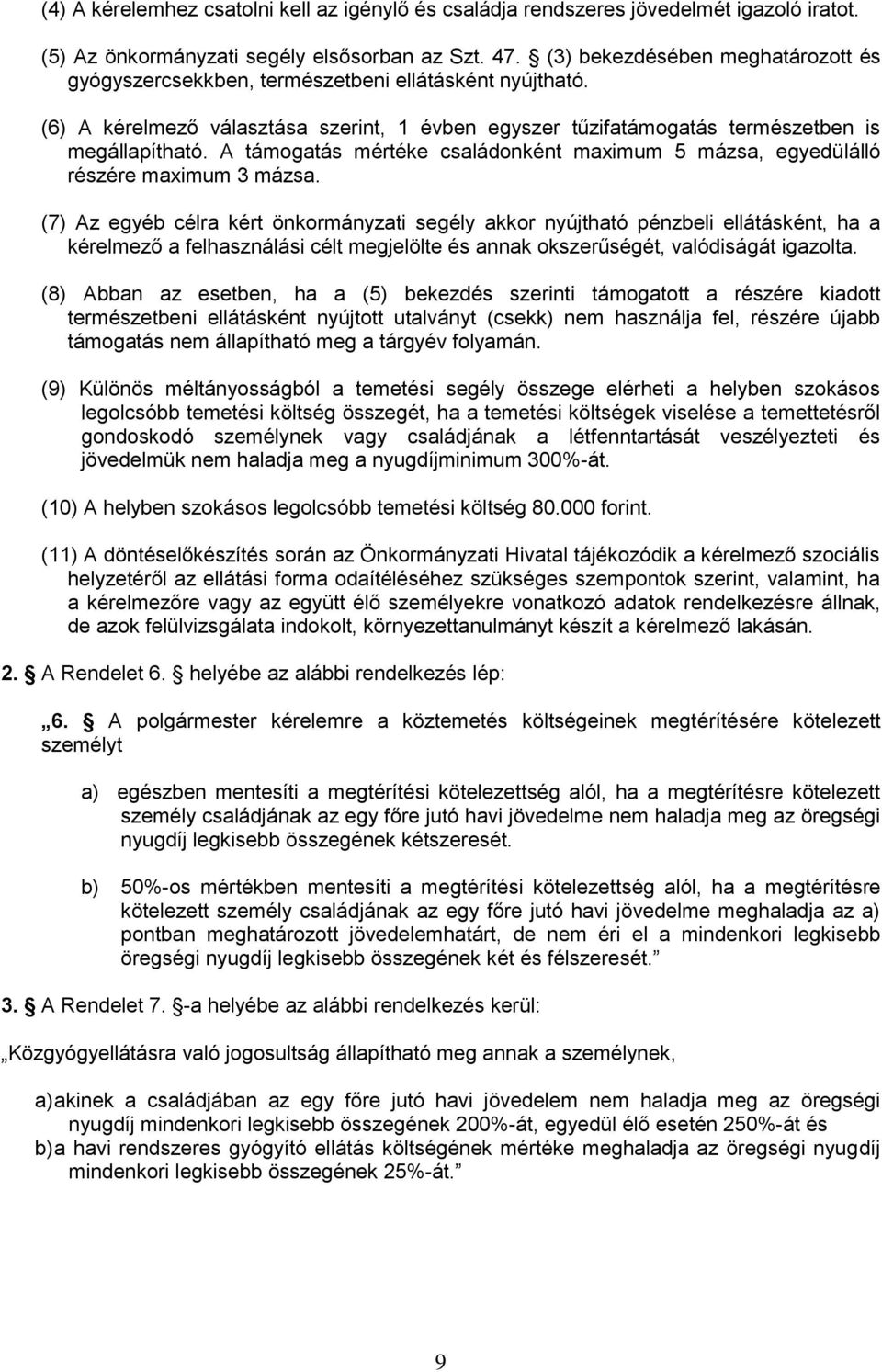 A támogatás mértéke családonként maximum 5 mázsa, egyedülálló részére maximum 3 mázsa.