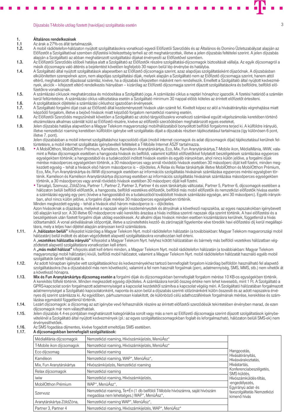 A mobil rádiótelefon-hálózaton nyújtott szolgáltatásokra vonatkozó egyedi Előfizetői Szerződés és az Általános és Domino Üzletszabályzat alapján az Előfizetőt a Szolgáltatóval szemben díjfizetési