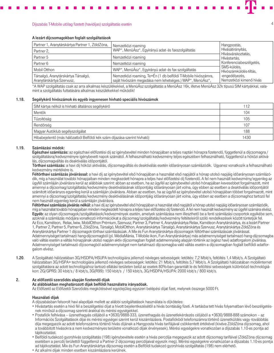 szolgáltatás Hívószámküldés-tiltás, Társalgó, Aranytárskártya Társalgó, Nemzetközi roaming, Te+Én (1 db belföldi T-Mobile hívószámra, -engedélyezés, Aranytárskártya Szervusz, saját hívószám megadása