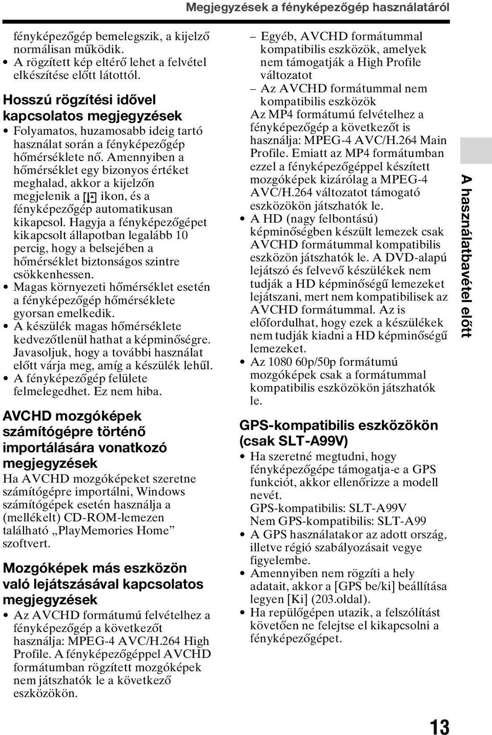 Amennyiben a hőmérséklet egy bizonyos értéket meghalad, akkor a kijelzőn megjelenik a ikon, és a fényképezőgép automatikusan kikapcsol.