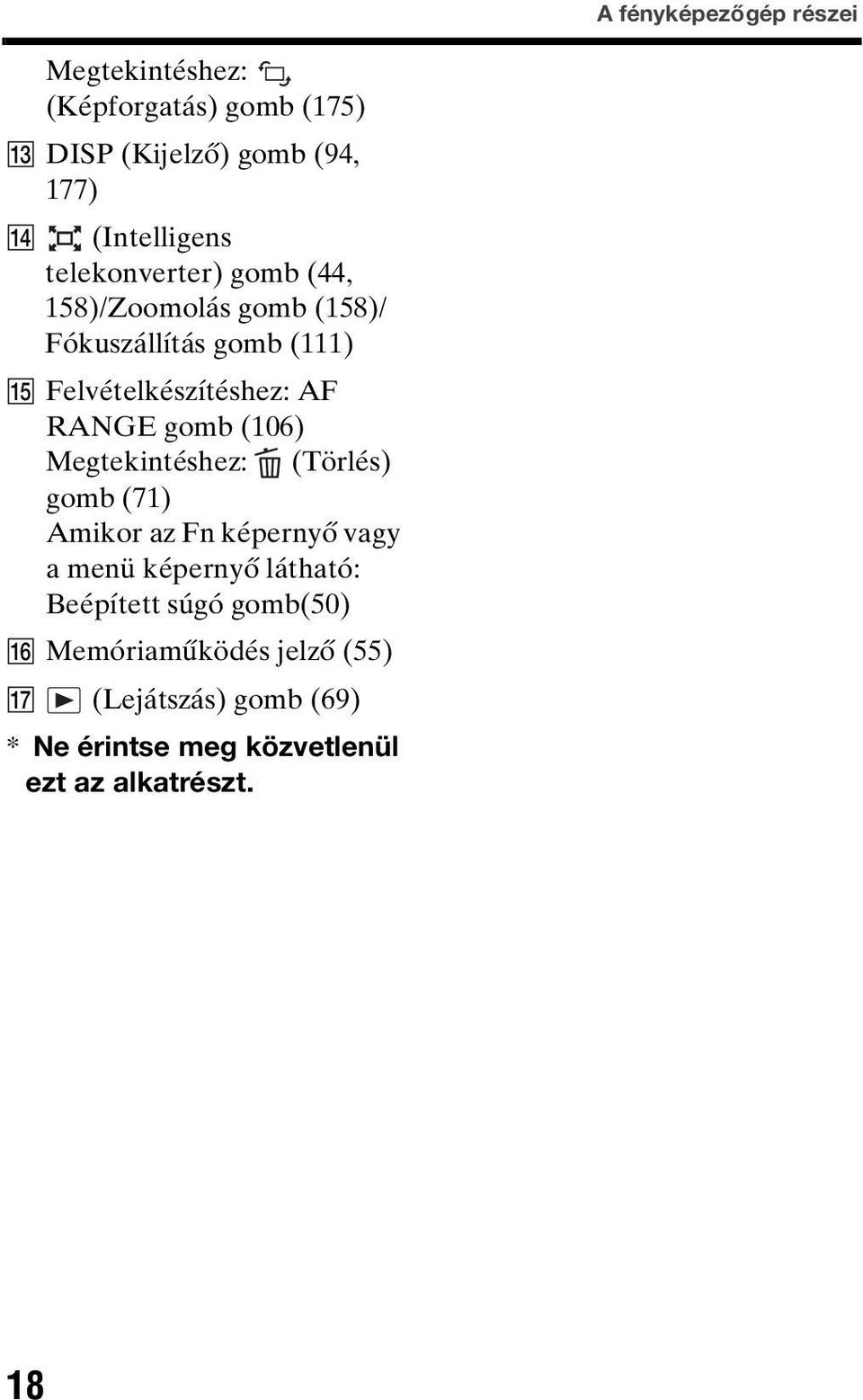 gomb (106) Megtekintéshez: (Törlés) gomb (71) Amikor az Fn képernyő vagy a menü képernyő látható: Beépített