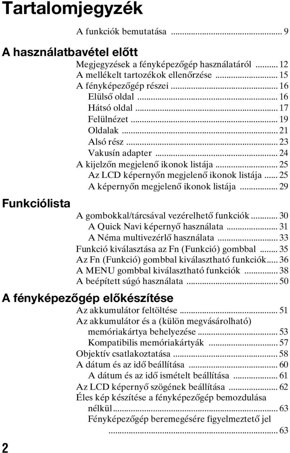 .. 25 A képernyőn megjelenő ikonok listája... 29 Funkciólista A gombokkal/tárcsával vezérelhető funkciók... 30 A Quick Navi képernyő használata... 31 A Néma multivezérlő használata.