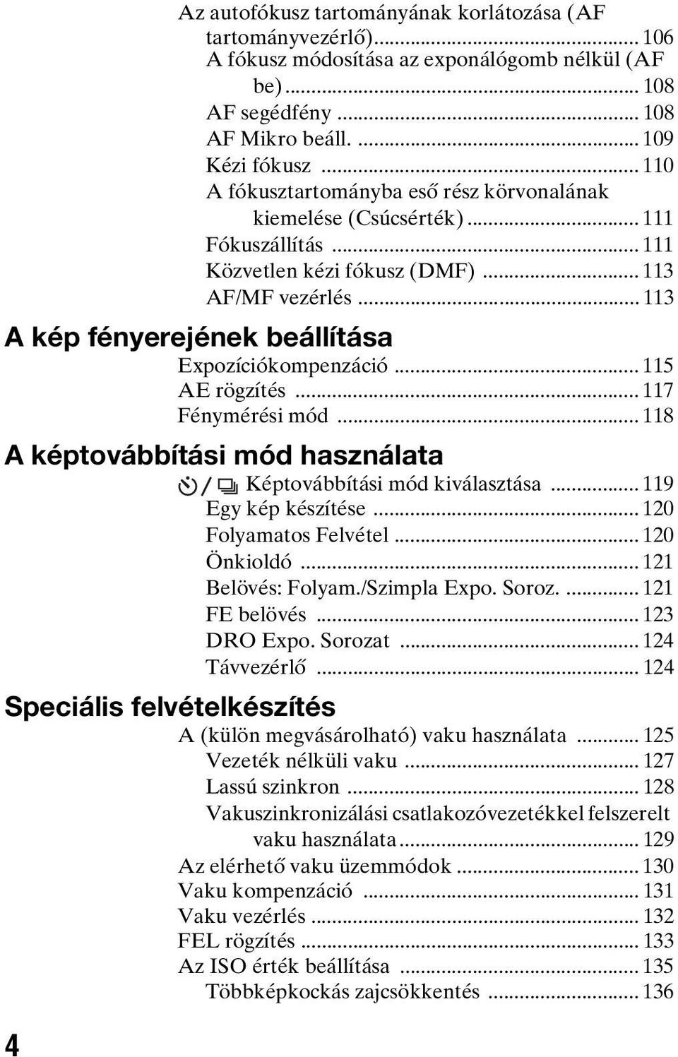 .. 113 A kép fényerejének beállítása Expozíciókompenzáció... 115 AE rögzítés... 117 Fénymérési mód... 118 A képtovábbítási mód használata Képtovábbítási mód kiválasztása... 119 Egy kép készítése.