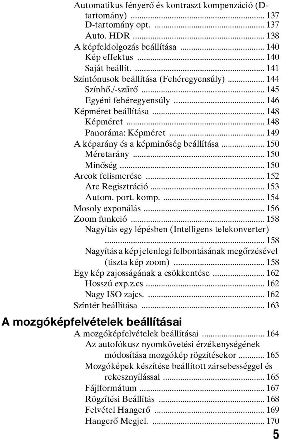 .. 149 A képarány és a képminőség beállítása... 150 Méretarány... 150 Minőség... 150 Arcok felismerése... 152 Arc Regisztráció... 153 Autom. port. komp.... 154 Mosoly exponálás... 156 Zoom funkció.