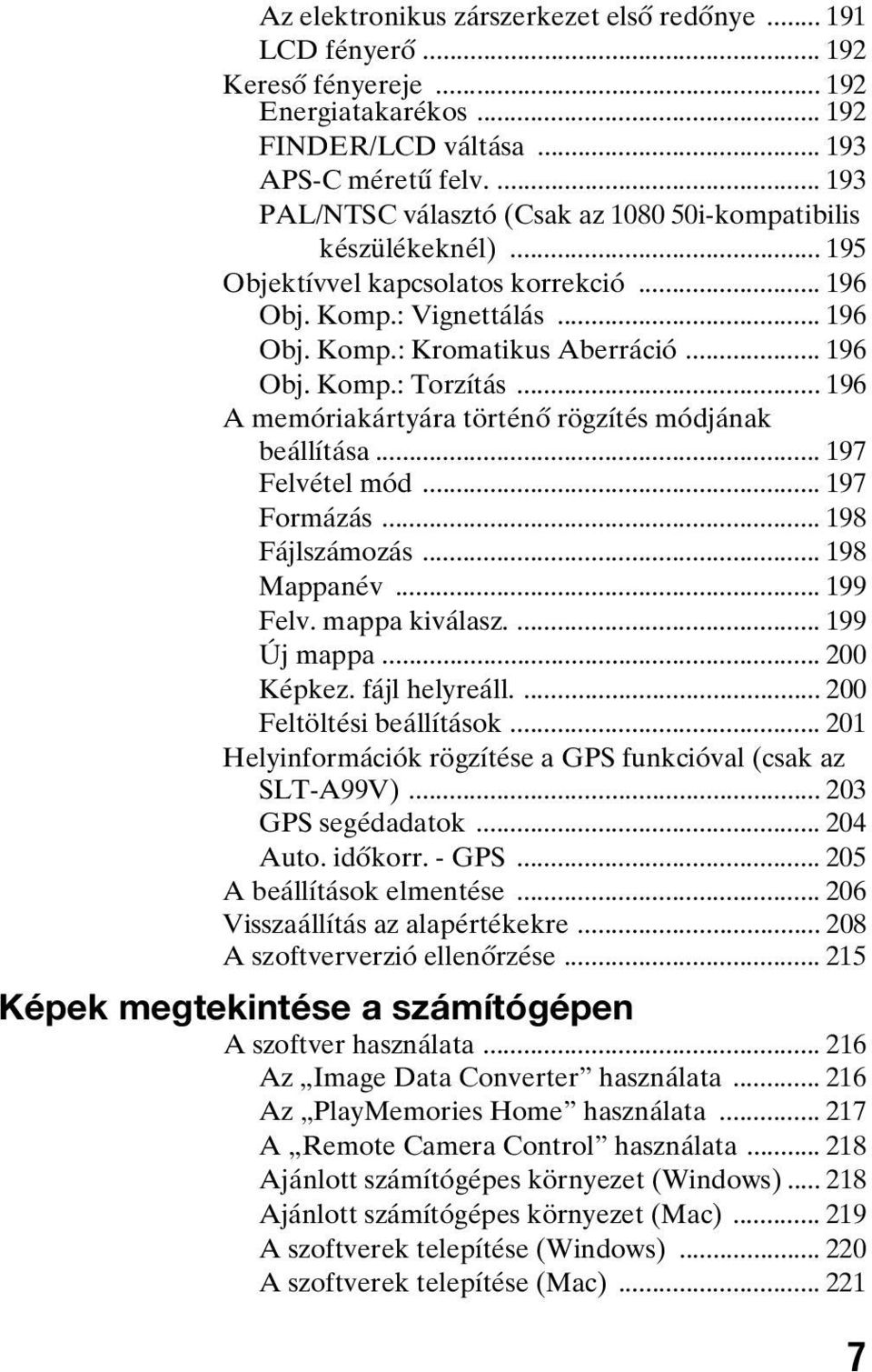 .. 196 A memóriakártyára történő rögzítés módjának beállítása... 197 Felvétel mód... 197 Formázás... 198 Fájlszámozás... 198 Mappanév... 199 Felv. mappa kiválasz.... 199 Új mappa... 200 Képkez.