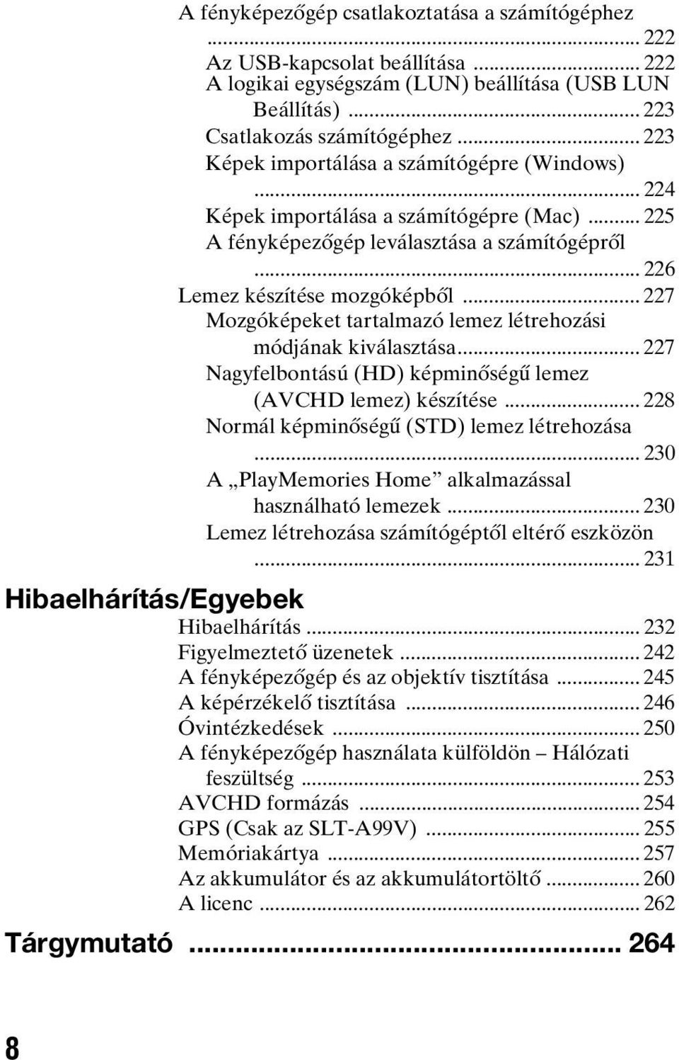 .. 227 Mozgóképeket tartalmazó lemez létrehozási módjának kiválasztása... 227 Nagyfelbontású (HD) képminőségű lemez (AVCHD lemez) készítése... 228 Normál képminőségű (STD) lemez létrehozása.