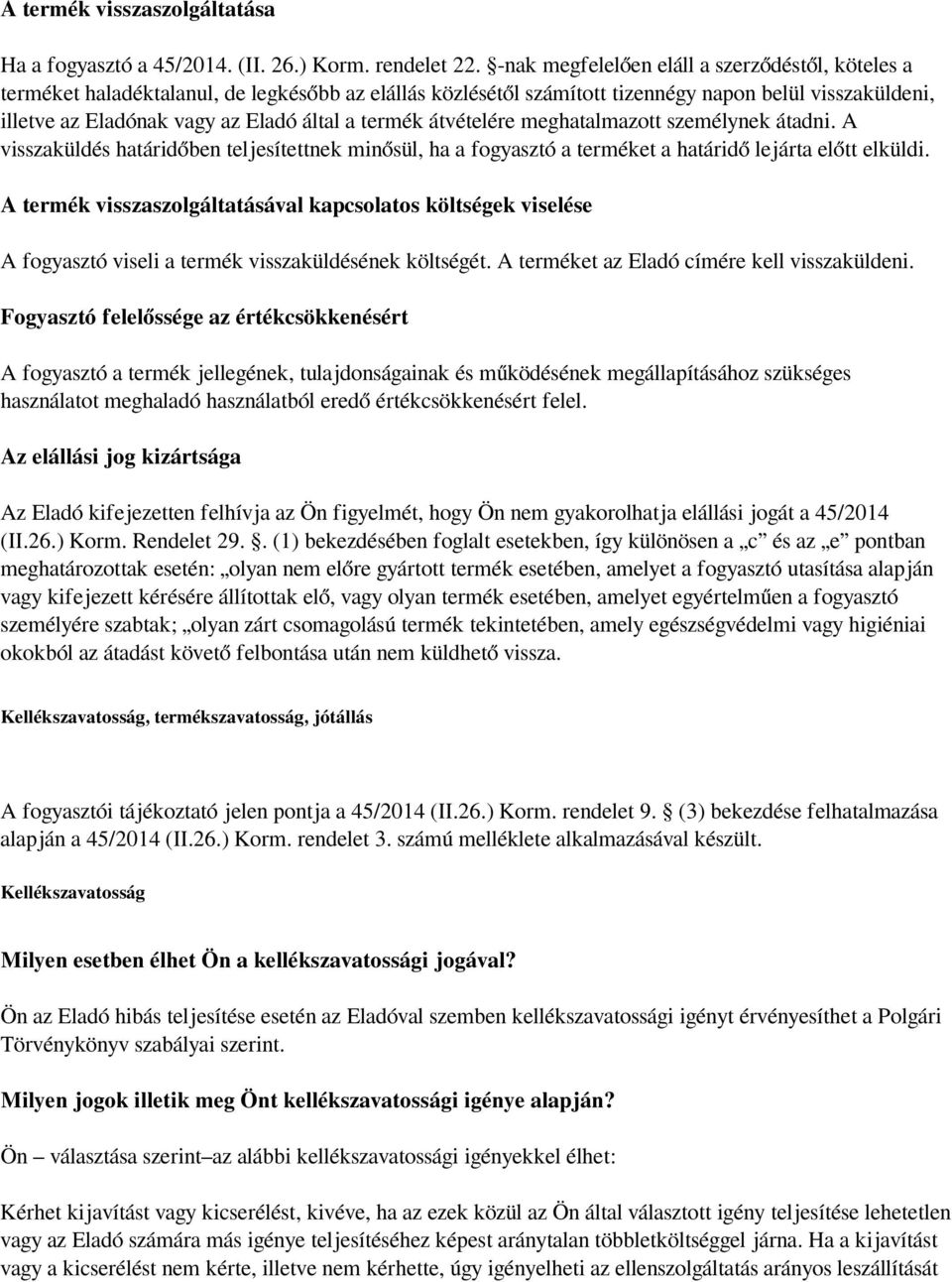 termék átvételére meghatalmazott személynek átadni. A visszaküldés határidőben teljesítettnek minősül, ha a fogyasztó a terméket a határidő lejárta előtt elküldi.