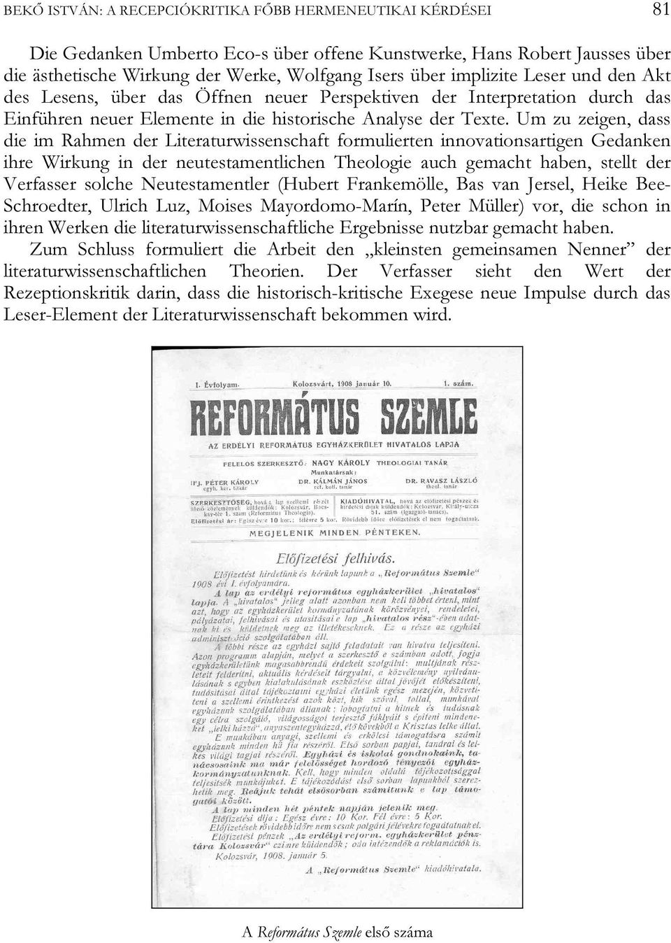 Um zu zeigen, dass die im Rahmen der Literaturwissenschaft formulierten innovationsartigen Gedanken ihre Wirkung in der neutestamentlichen Theologie auch gemacht haben, stellt der Verfasser solche