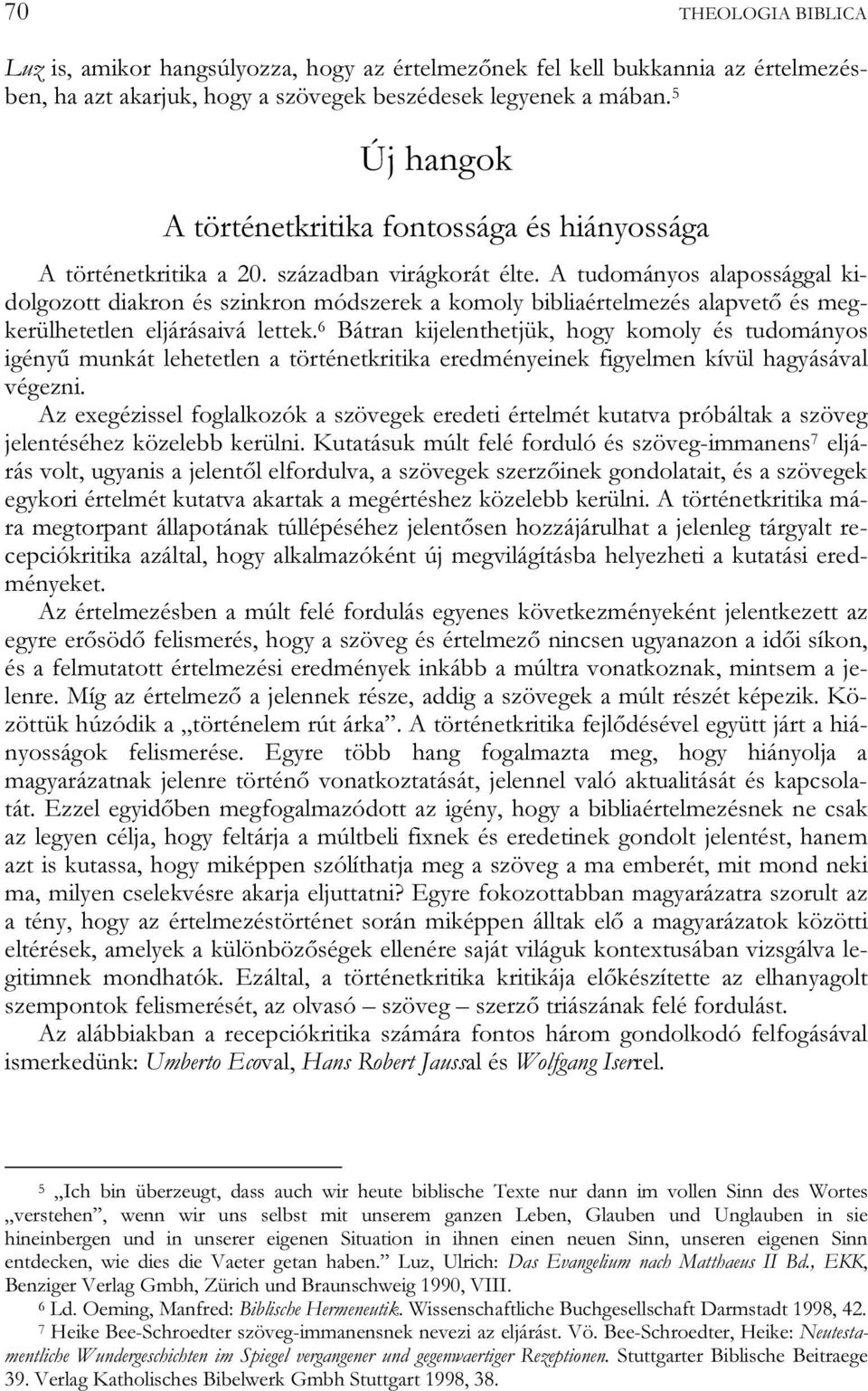 A tudományos alapossággal kidolgozott diakron és szinkron módszerek a komoly bibliaértelmezés alapvető és megkerülhetetlen eljárásaivá lettek.
