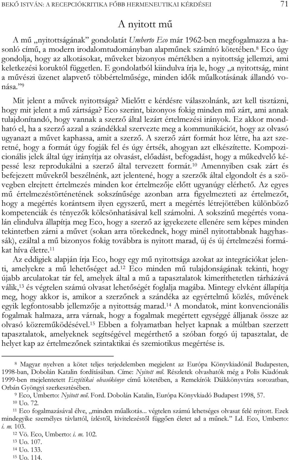 E gondolatból kiindulva írja le, hogy a nyitottság, mint a művészi üzenet alapvető többértelműsége, minden idők műalkotásának állandó vonása. 9 Mit jelent a művek nyitottsága?