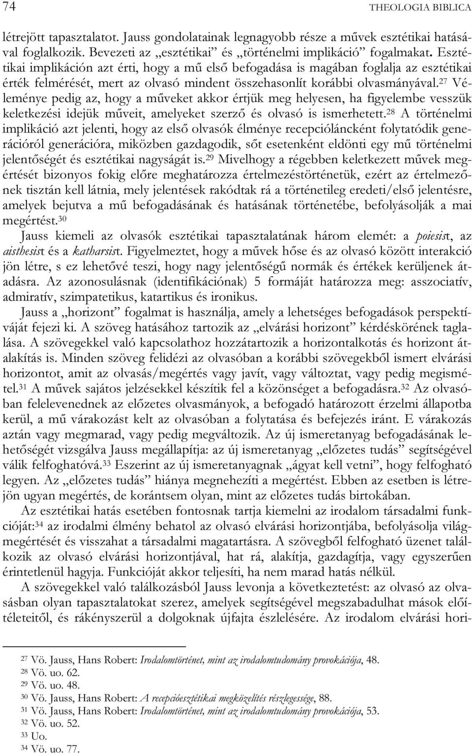 27 Véleménye pedig az, hogy a műveket akkor értjük meg helyesen, ha figyelembe vesszük keletkezési idejük műveit, amelyeket szerző és olvasó is ismerhetett.